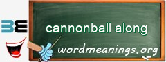 WordMeaning blackboard for cannonball along